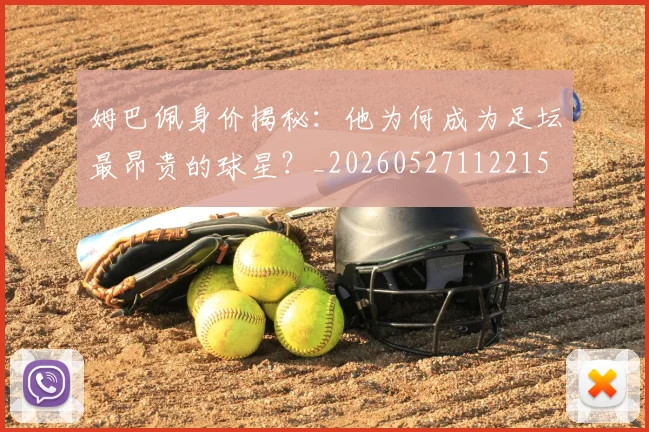 姆巴佩身价揭秘：他为何成为足坛最昂贵的球星？_20260527112215
