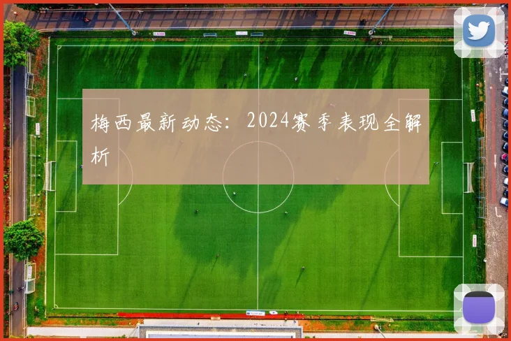 梅西最新动态：2024赛季表现全解析