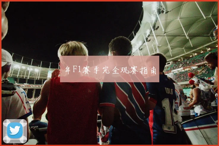 年F1赛季完全观赛指南