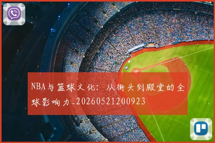 NBA与篮球文化:从街头到殿堂的全球影响力_20260521200923