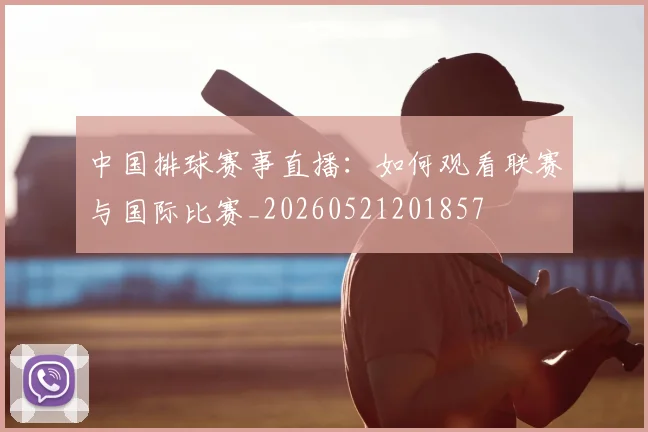 中国排球赛事直播:如何观看联赛与国际比赛_20260521201857